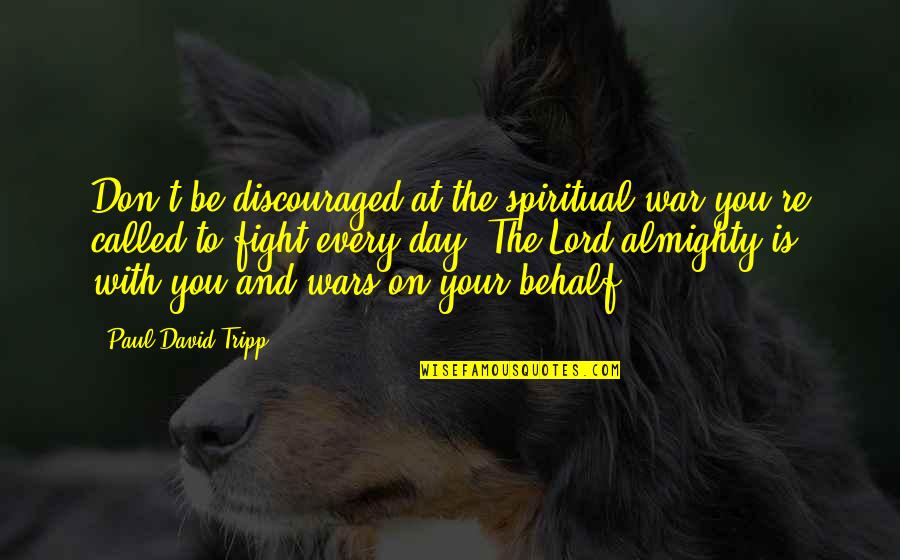 Don't Be Discouraged Quotes By Paul David Tripp: Don't be discouraged at the spiritual war you're