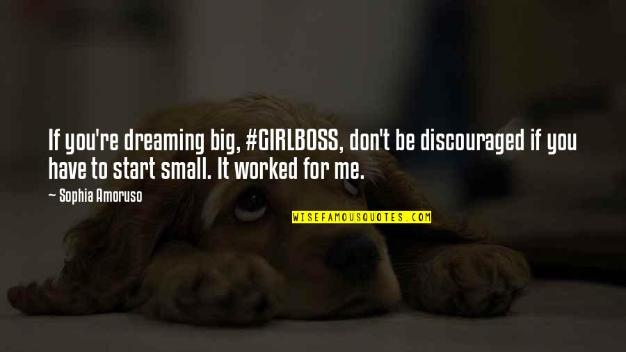 Don't Be Discouraged Quotes By Sophia Amoruso: If you're dreaming big, #GIRLBOSS, don't be discouraged