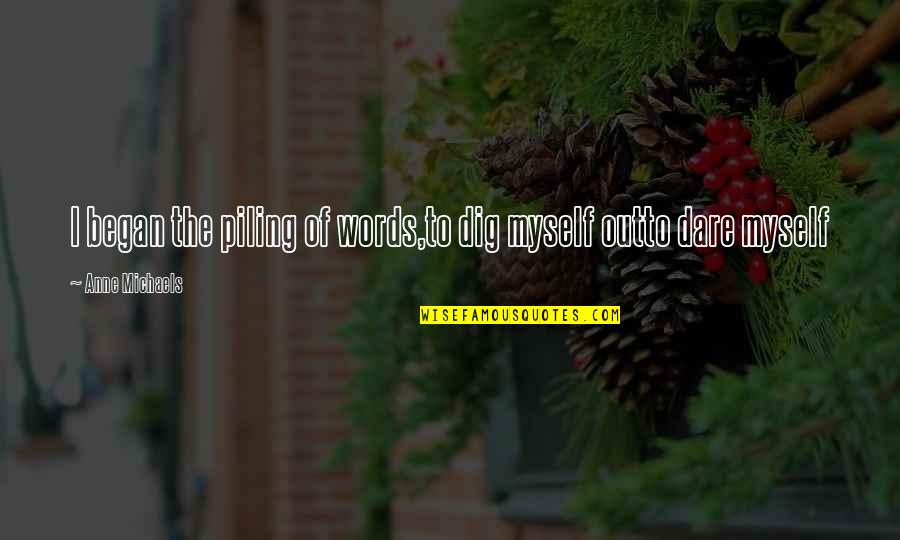 Don't Be Disheartened Quotes By Anne Michaels: I began the piling of words,to dig myself