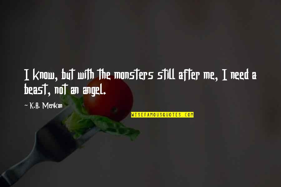 Don't Be Disheartened Quotes By K.A. Merikan: I know, but with the monsters still after