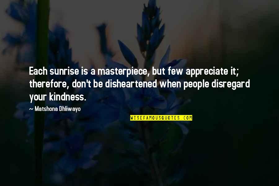 Don't Be Disheartened Quotes By Matshona Dhliwayo: Each sunrise is a masterpiece, but few appreciate