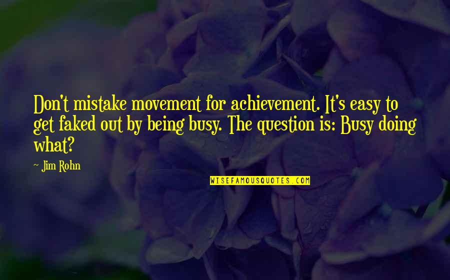 Don't Be Easy To Get Quotes By Jim Rohn: Don't mistake movement for achievement. It's easy to