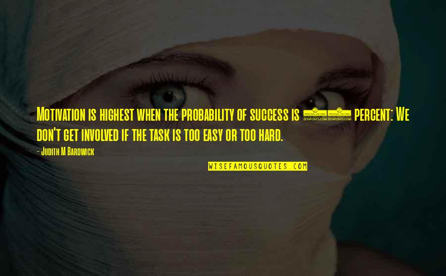 Don't Be Easy To Get Quotes By Judith M Bardwick: Motivation is highest when the probability of success