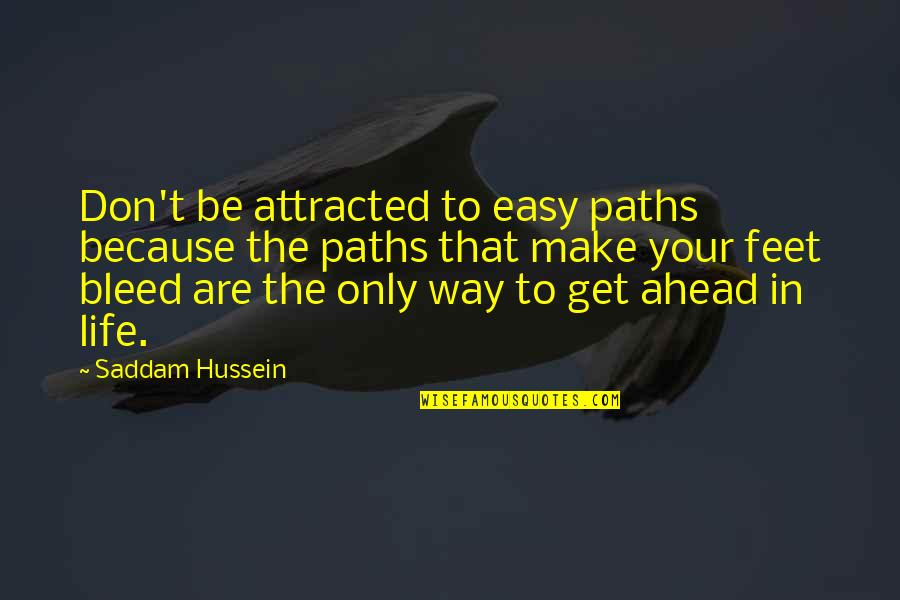 Don't Be Easy To Get Quotes By Saddam Hussein: Don't be attracted to easy paths because the