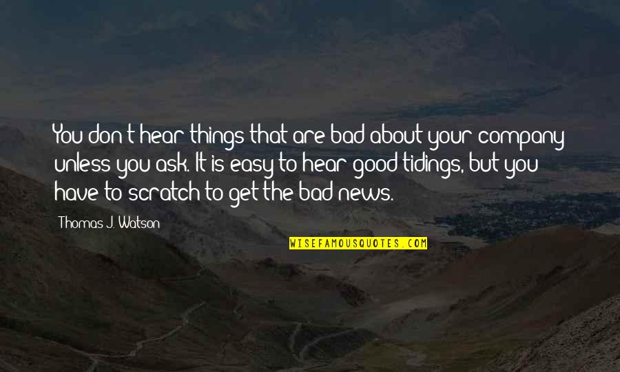 Don't Be Easy To Get Quotes By Thomas J. Watson: You don't hear things that are bad about