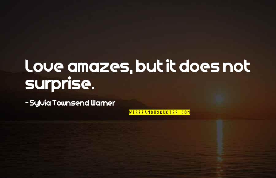 Dont Be Emotional Fool Quotes By Sylvia Townsend Warner: Love amazes, but it does not surprise. Dont Be Emotional Fool Quotes By Sylvia Townsend Warner: Love amazes, but it does not surprise.