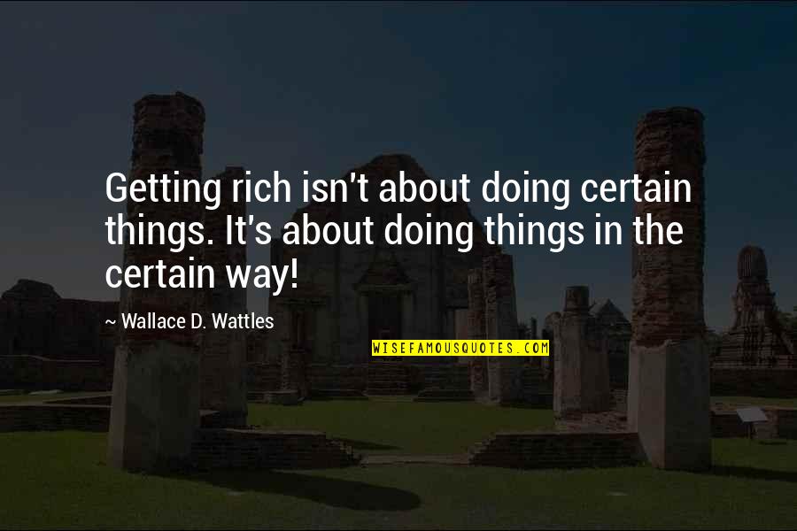 Dont Be Emotional Fool Quotes By Wallace D. Wattles: Getting rich isn't about doing certain things. It's Dont Be Emotional Fool Quotes By Wallace D. Wattles: Getting rich isn't about doing certain things. It's