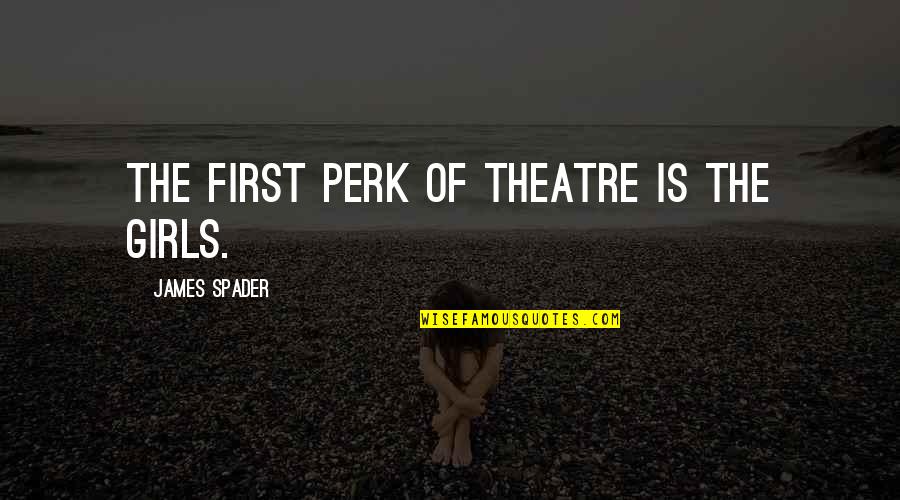 Dont Be Hatin Quotes By James Spader: The first perk of theatre is the girls.