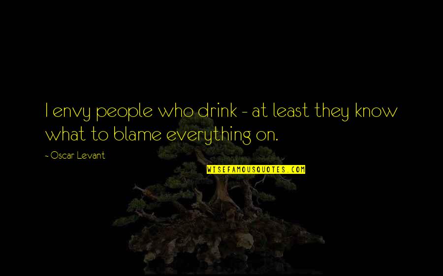 Dont Be Hatin Quotes By Oscar Levant: I envy people who drink - at least