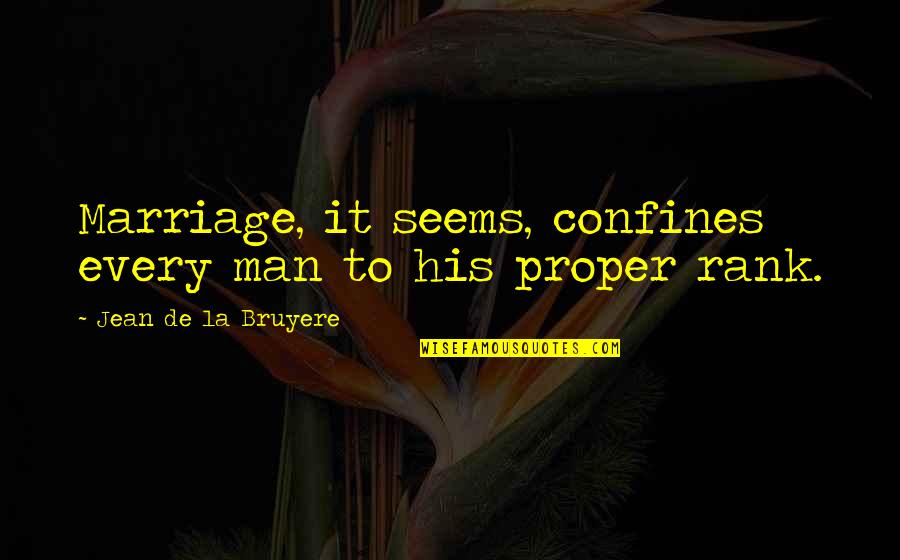 Dont Be Judgy Quotes By Jean De La Bruyere: Marriage, it seems, confines every man to his Dont Be Judgy Quotes By Jean De La Bruyere: Marriage, it seems, confines every man to his