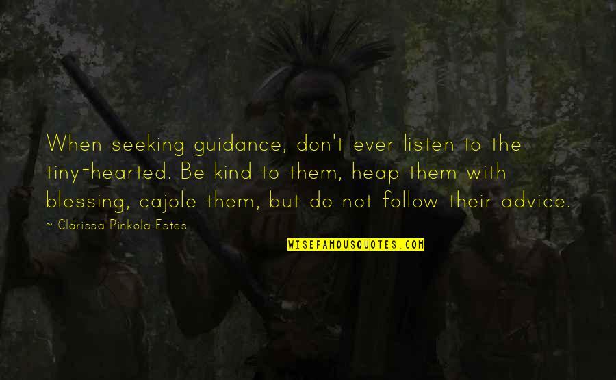 Don't Be Kind Quotes By Clarissa Pinkola Estes: When seeking guidance, don't ever listen to the