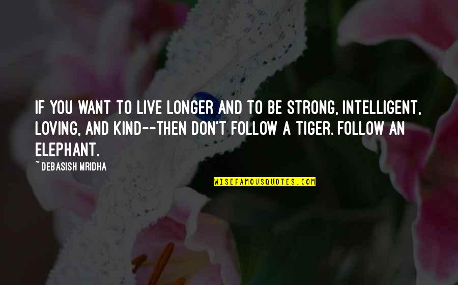 Don't Be Kind Quotes By Debasish Mridha: If you want to live longer and to