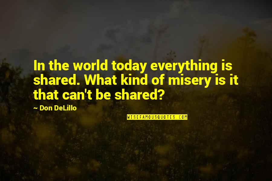 Don't Be Kind Quotes By Don DeLillo: In the world today everything is shared. What