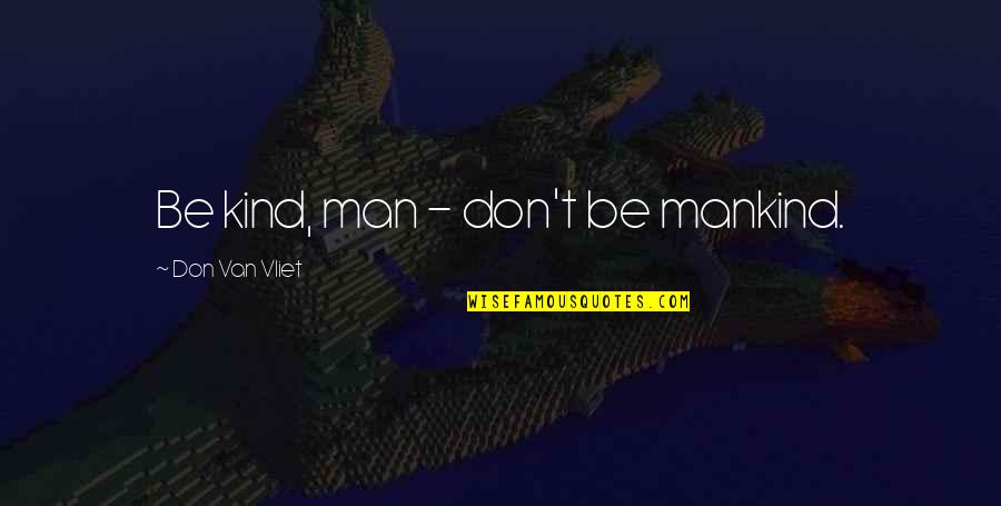 Don't Be Kind Quotes By Don Van Vliet: Be kind, man - don't be mankind.