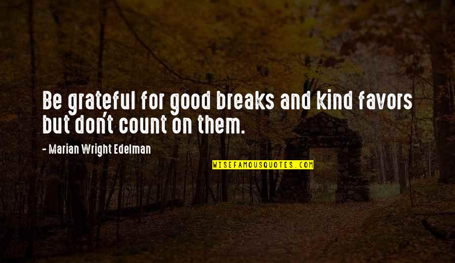 Don't Be Kind Quotes By Marian Wright Edelman: Be grateful for good breaks and kind favors