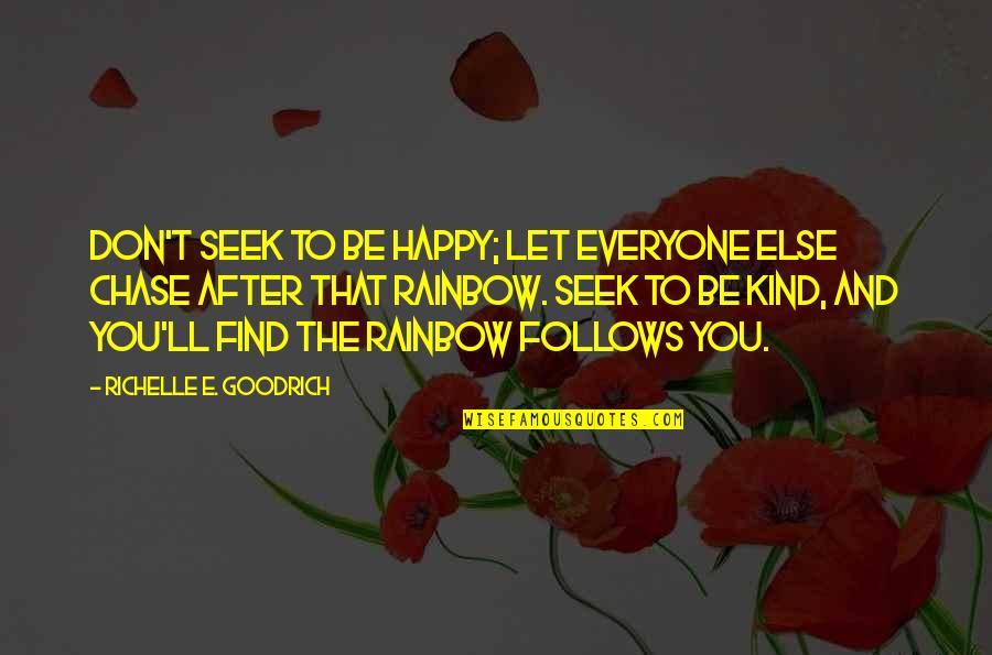 Don't Be Kind Quotes By Richelle E. Goodrich: Don't seek to be happy; let everyone else