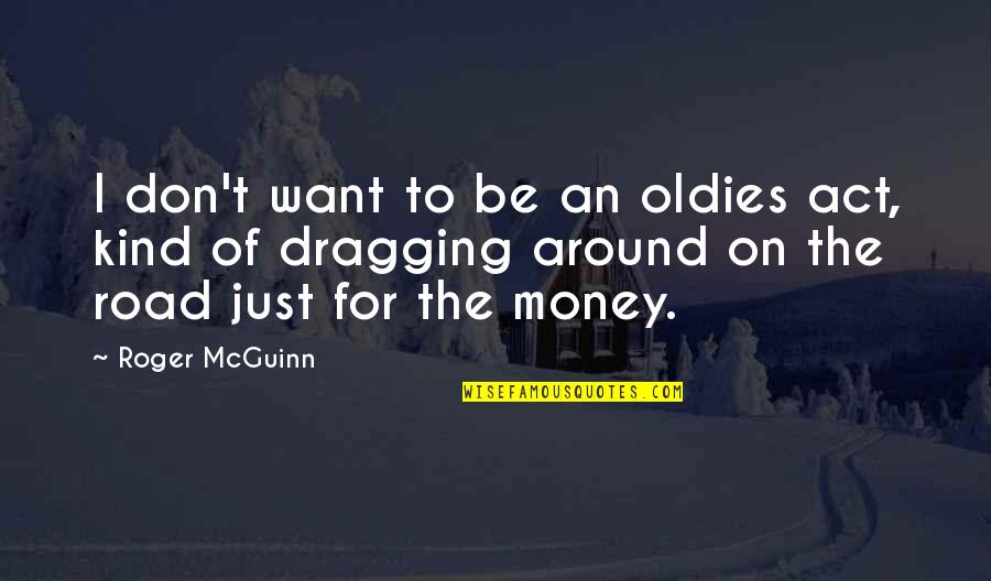 Don't Be Kind Quotes By Roger McGuinn: I don't want to be an oldies act,