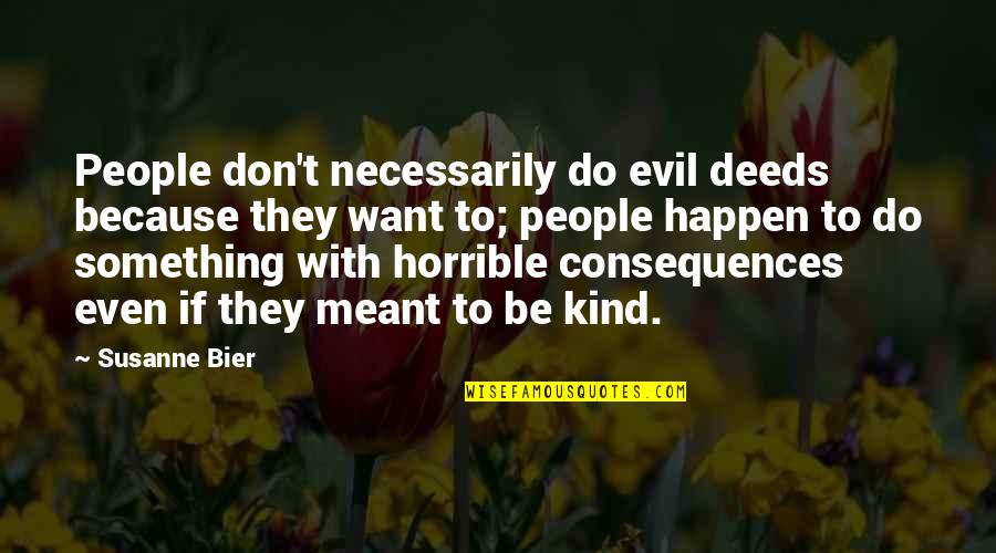 Don't Be Kind Quotes By Susanne Bier: People don't necessarily do evil deeds because they