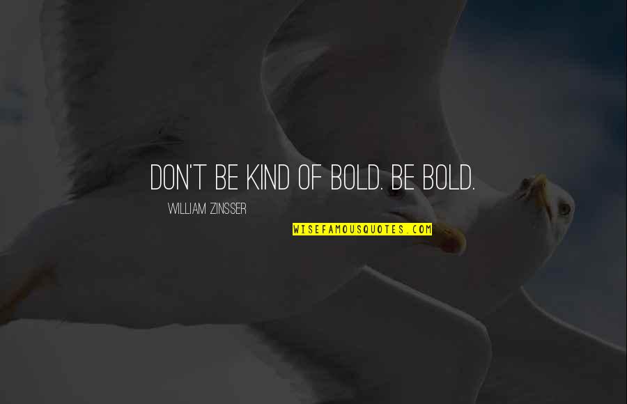 Don't Be Kind Quotes By William Zinsser: Don't be kind of bold. Be bold.