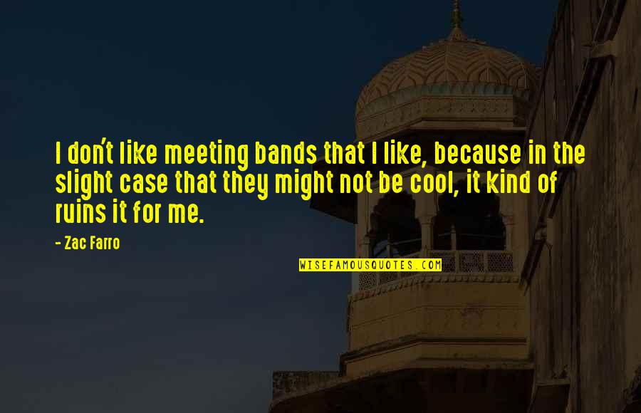 Don't Be Kind Quotes By Zac Farro: I don't like meeting bands that I like,