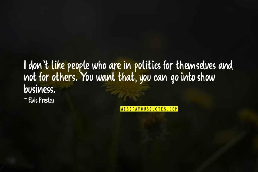 Don't Be Like Others Quotes By Elvis Presley: I don't like people who are in politics