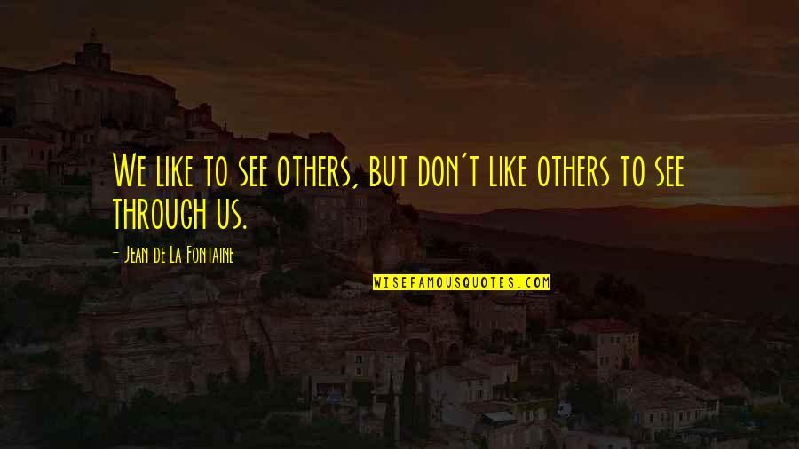 Don't Be Like Others Quotes By Jean De La Fontaine: We like to see others, but don't like