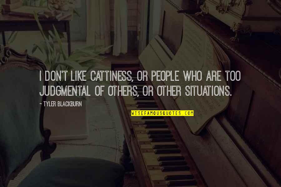 Don't Be Like Others Quotes By Tyler Blackburn: I don't like cattiness, or people who are Don't Be Like Others Quotes By Tyler Blackburn: I don't like cattiness, or people who are