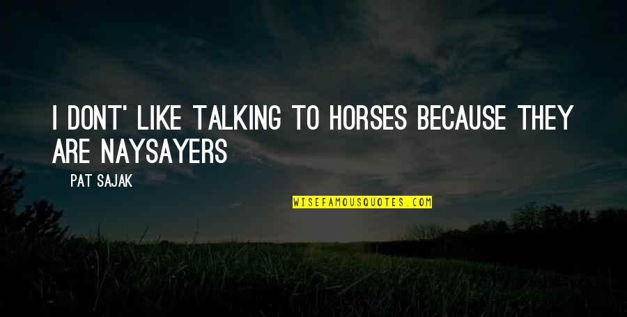 Dont Be Like Quotes By Pat Sajak: I dont' like talking to horses because they