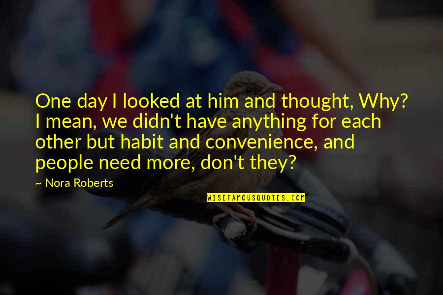 Dont Be Mad At The World Quotes By Nora Roberts: One day I looked at him and thought, Dont Be Mad At The World Quotes By Nora Roberts: One day I looked at him and thought,