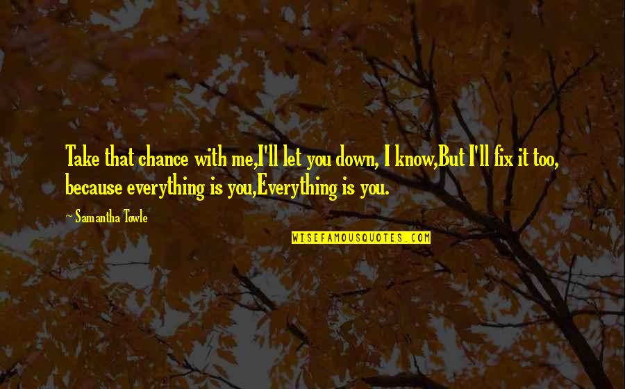 Dont Be Mad At The World Quotes By Samantha Towle: Take that chance with me,I'll let you down,