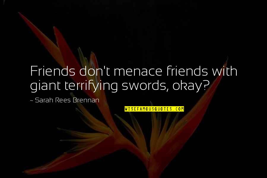Don't Be Menace Quotes By Sarah Rees Brennan: Friends don't menace friends with giant terrifying swords,
