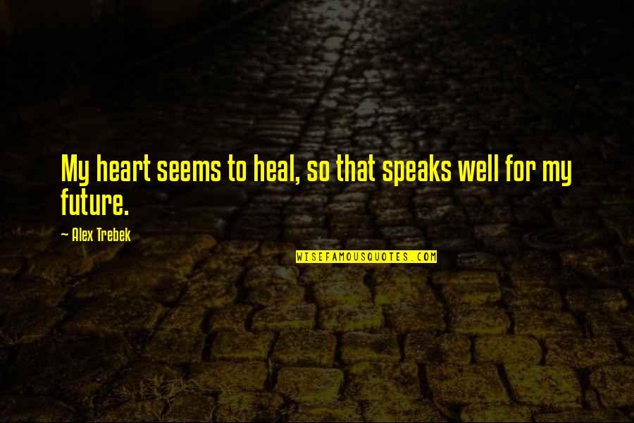 Dont Be Part Of The Problem Quotes By Alex Trebek: My heart seems to heal, so that speaks