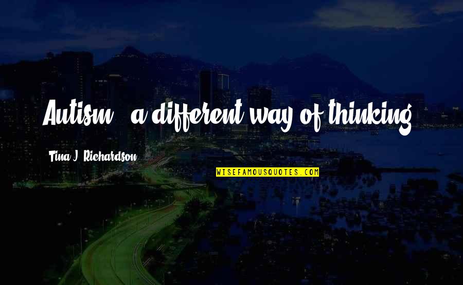 Dont Be Prideful Quotes By Tina J. Richardson: Autism - a different way of thinking.