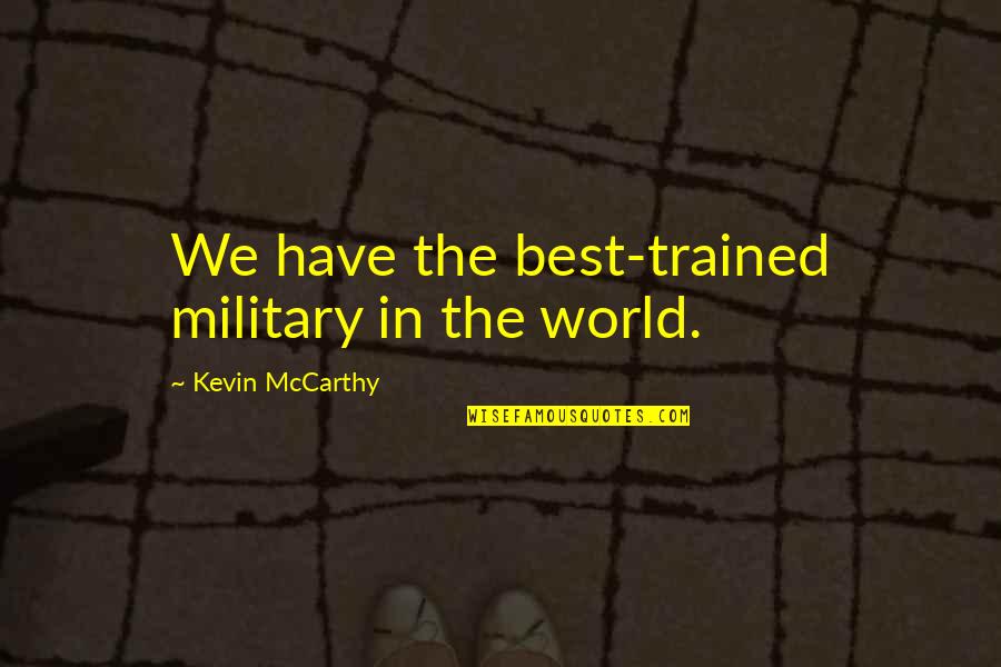 Don't Be Quick To Judge Others Quotes By Kevin McCarthy: We have the best-trained military in the world.