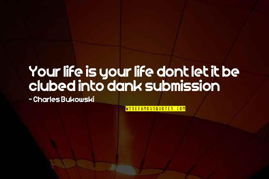 Dont Be Quotes By Charles Bukowski: Your life is your life dont let it Dont Be Quotes By Charles Bukowski: Your life is your life dont let it