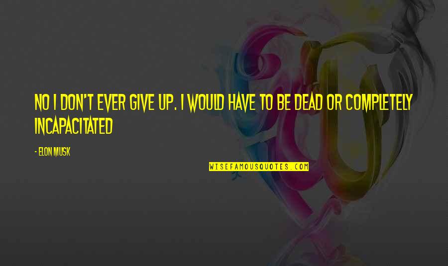 Dont Be Quotes By Elon Musk: No I don't ever give up. I would