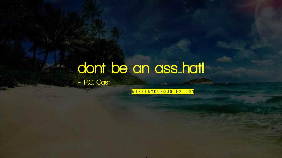 Dont Be Quotes By P.C. Cast: dont be an ass-hat!! Dont Be Quotes By P.C. Cast: dont be an ass-hat!!