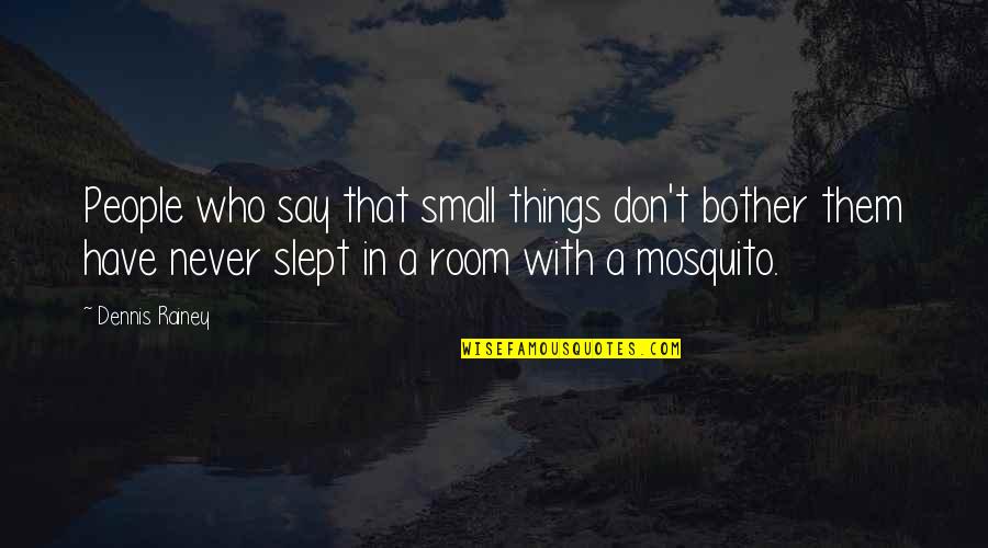 Don't Be Resentful Quotes By Dennis Rainey: People who say that small things don't bother