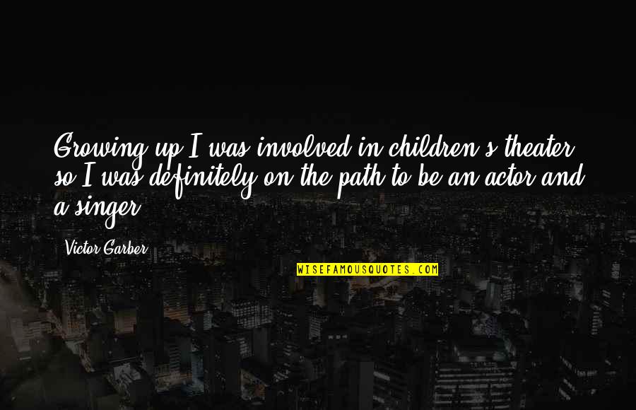 Don't Be Sad Allah Knows Quotes By Victor Garber: Growing up I was involved in children's theater, Don't Be Sad Allah Knows Quotes By Victor Garber: Growing up I was involved in children's theater,