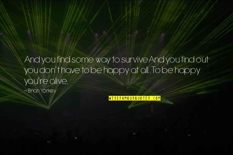 Don't Be Sad Be Happy Quotes By Brian Yorkey: And you find some way to surviveAnd you
