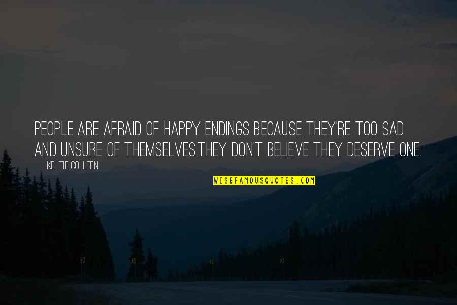 Don't Be Sad Be Happy Quotes By Keltie Colleen: People are afraid of happy endings because they're