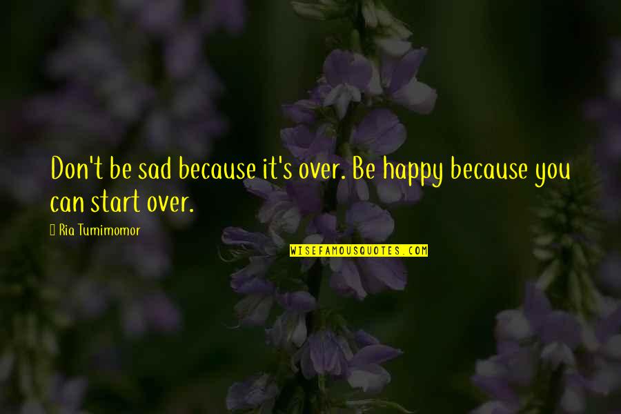 Don't Be Sad Be Happy Quotes By Ria Tumimomor: Don't be sad because it's over. Be happy