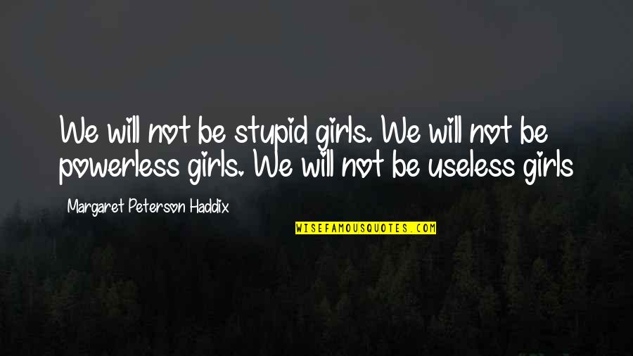 Don't Be Sad Love Quotes By Margaret Peterson Haddix: We will not be stupid girls. We will Don't Be Sad Love Quotes By Margaret Peterson Haddix: We will not be stupid girls. We will