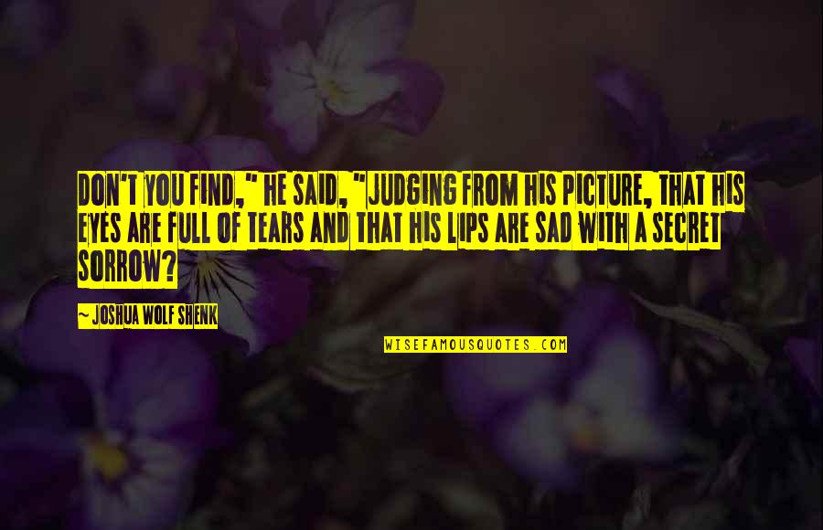 Don't Be Sad Picture Quotes By Joshua Wolf Shenk: Don't you find," he said, "judging from his