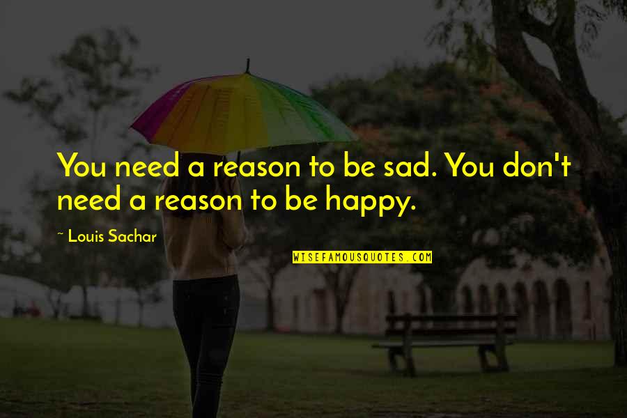 Don't Be Sad Quotes By Louis Sachar: You need a reason to be sad. You