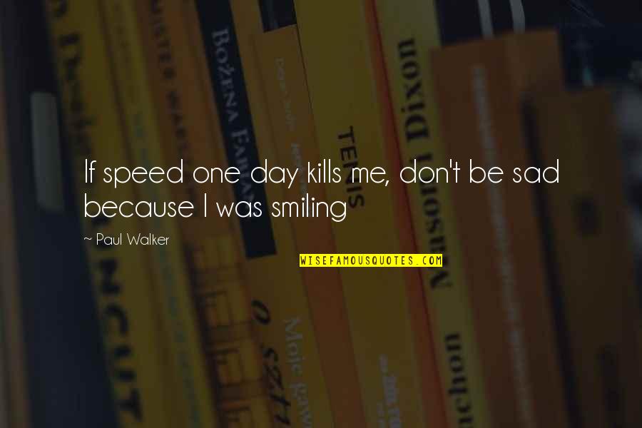 Don't Be Sad Quotes By Paul Walker: If speed one day kills me, don't be