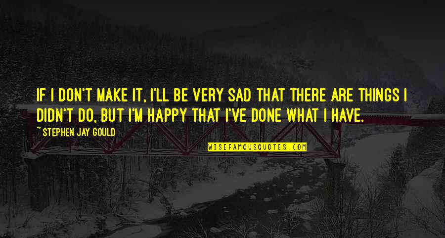 Don't Be Sad Quotes By Stephen Jay Gould: If I don't make it, I'll be very