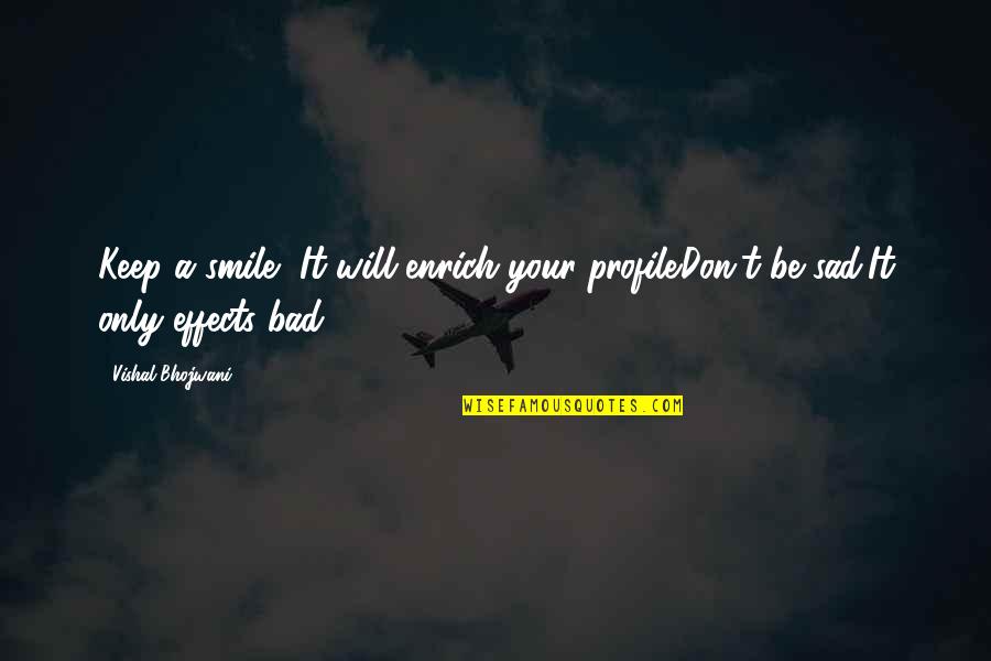 Don't Be Sad Quotes By Vishal Bhojwani: Keep a smile, It will enrich your profile.Don't