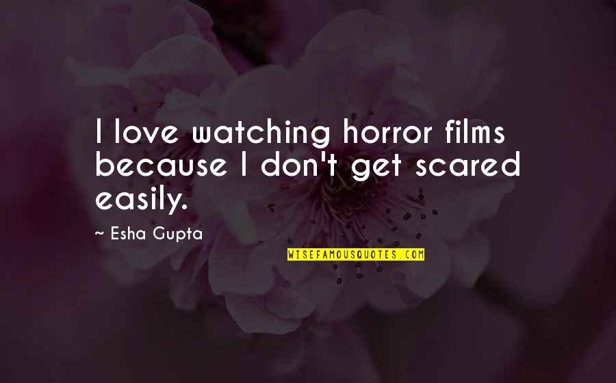 Don't Be Scared Love Quotes By Esha Gupta: I love watching horror films because I don't