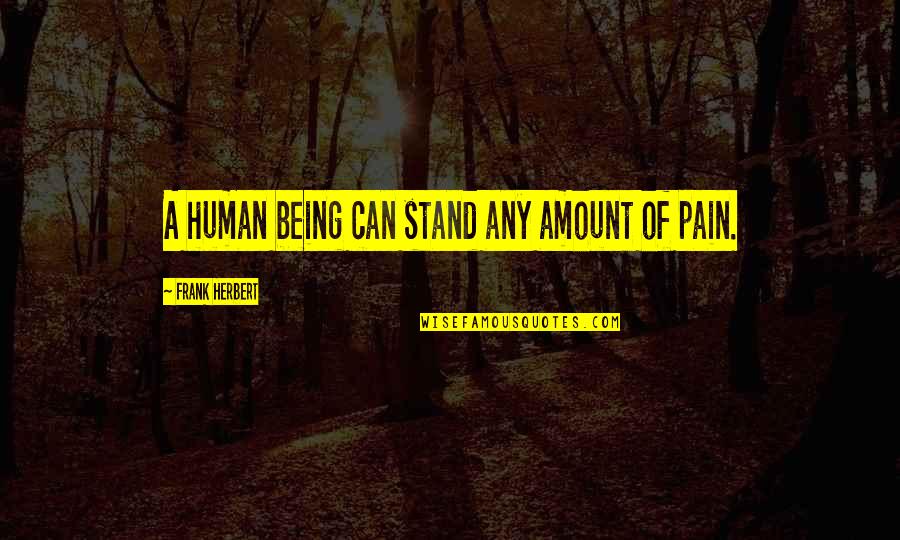 Don't Be Scared Love Quotes By Frank Herbert: A human being can stand any amount of Don't Be Scared Love Quotes By Frank Herbert: A human being can stand any amount of